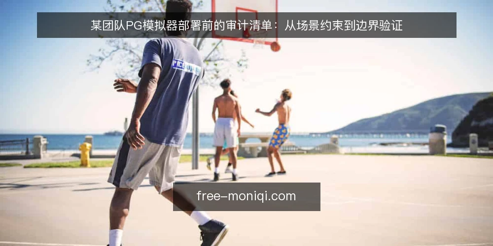 某团队PG模拟器部署前的审计清单：从场景约束到边界验证 — 为何现在需要审计PG模拟器 配图