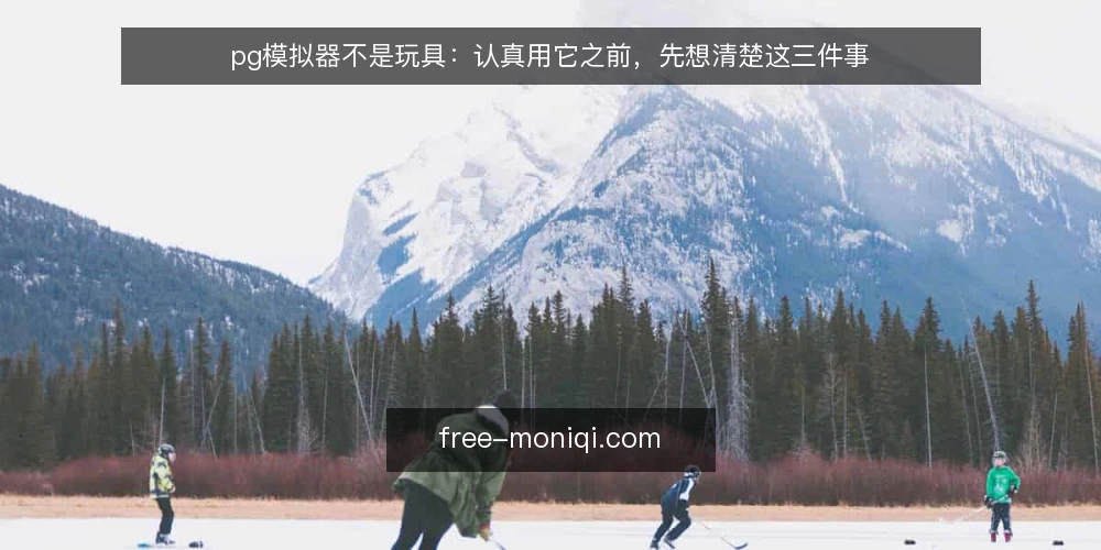 pg模拟器不是玩具：认真用它之前，先想清楚这三件事 — 为什么很多人用pg模拟器用得很别扭 配图