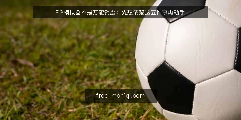 PG模拟器不是万能钥匙:先想清楚这五件事再动手 — 卡在选型:功能清单越看越乱 配图