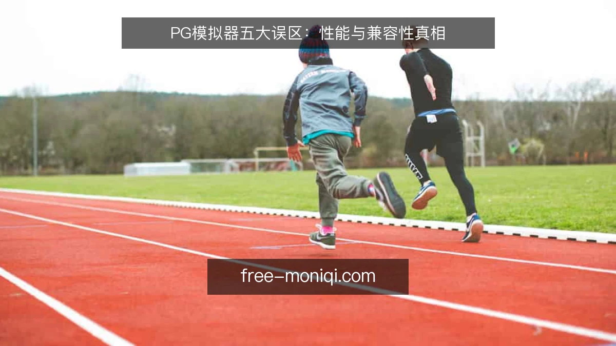 PG模拟器五大误区:性能与兼容性真相