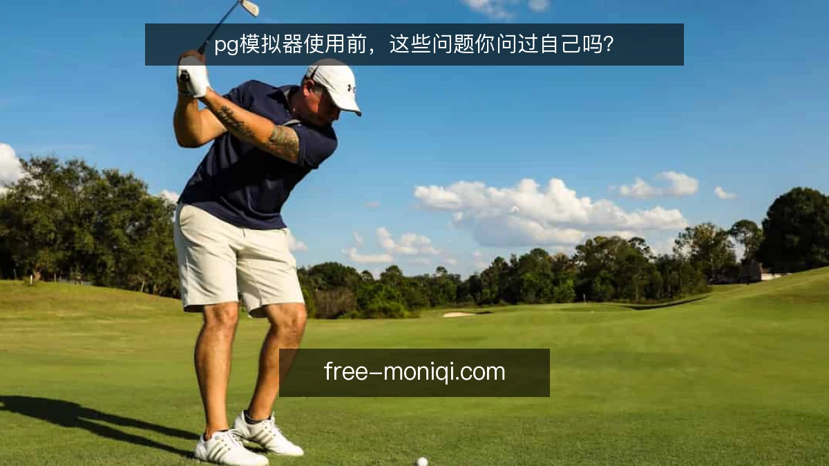 pg模拟器使用前，这些问题你问过自己吗？
