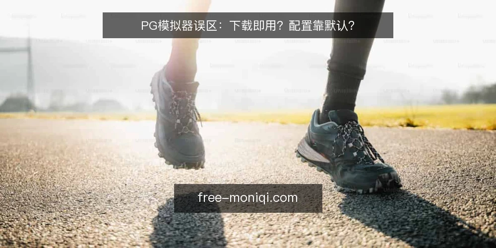 PG模拟器误区：下载即用？配置靠默认？ — 误区一：下载即用，无需配置 配图